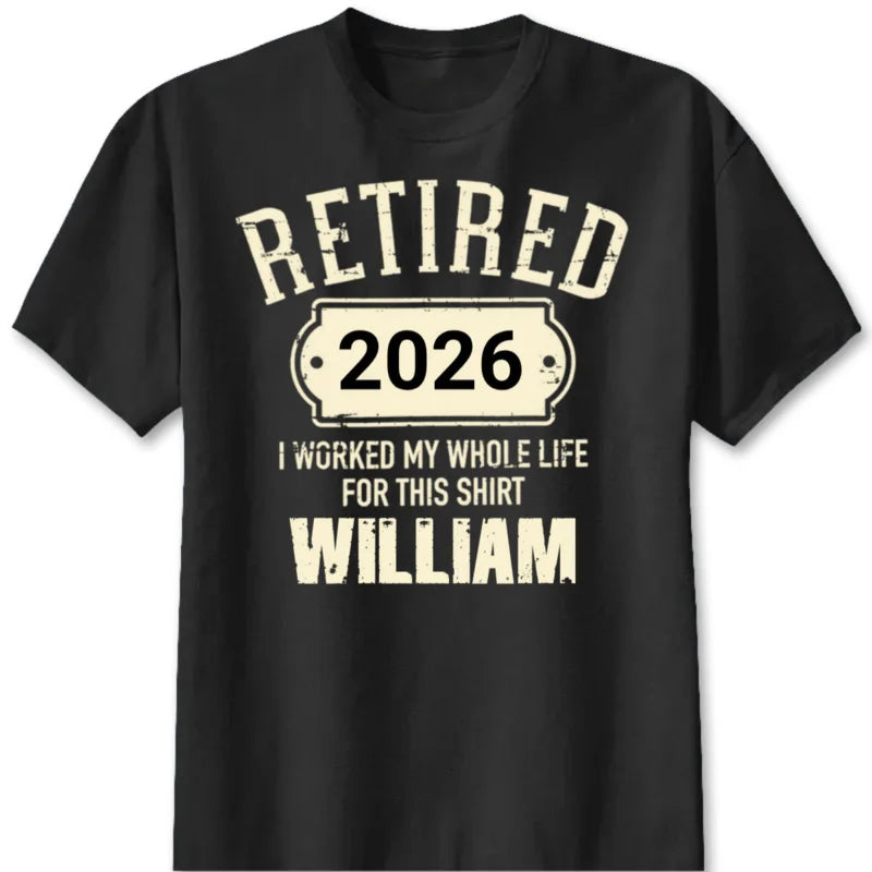 Retired I Worked My Whole Life For This Shirt - Personalized Retirement Shirt for Dad