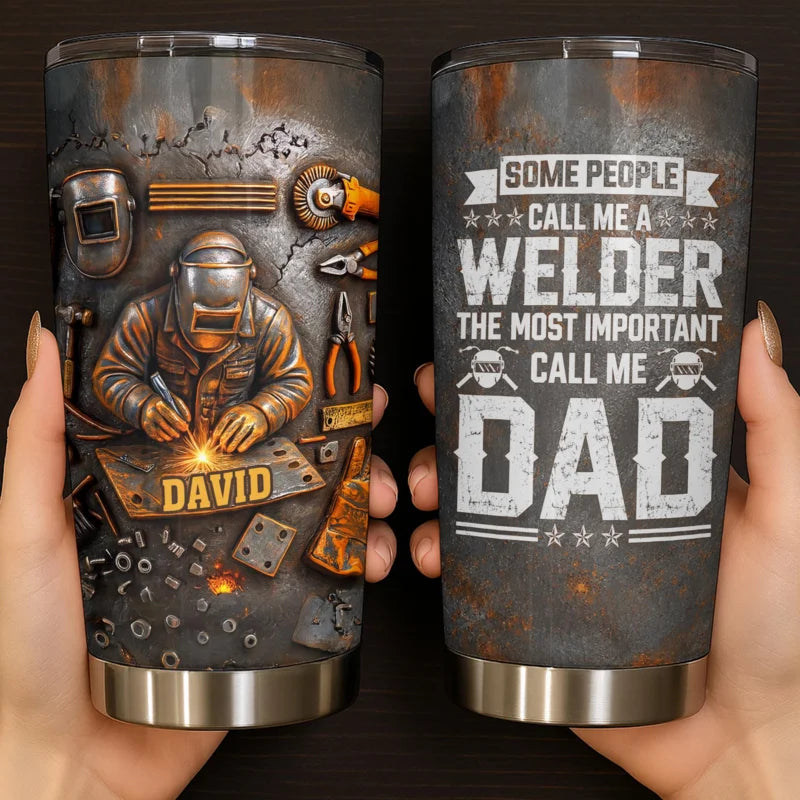Some People Call Me A Welder Important Call Me Dad Metal Tools - Personalized Custom Stainless Steel