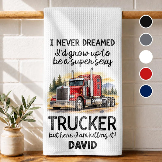 I Never Dreamed To Be A Super Sexy Trucker Big Rig Design - Personalized Kitchen Towel - TRUCK019_TO