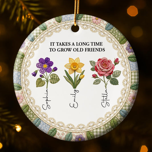 It Takes A Long Time To Grow Old Friends Birth Flowers - Personalized Custom Ceramic Ornament With Round Shape - BST945_RCE